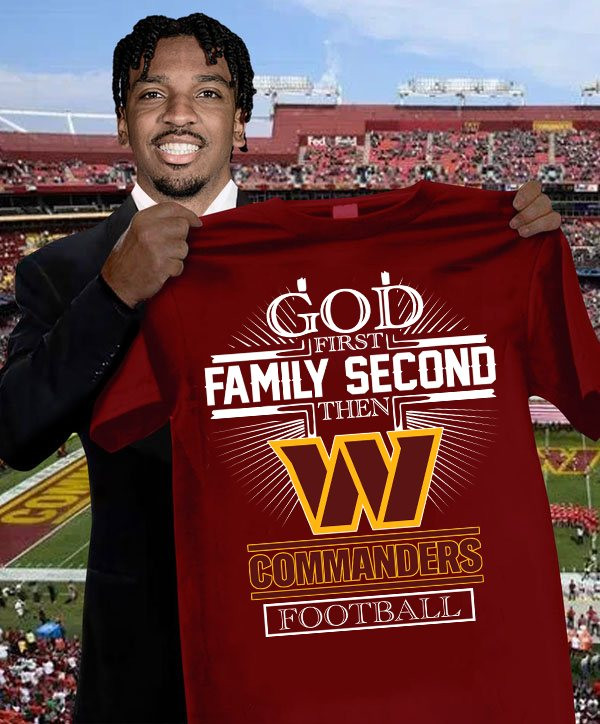 God First Family Second Then Commanders T-Shirt For Commanders Fans Oregontrailrvpk Shirt