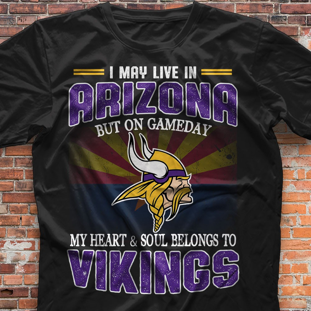 I May Live In Arizona But On Game Day T-Shirt My Heart Soul Belongs To Vikings Oregontrailrvpk Shirt