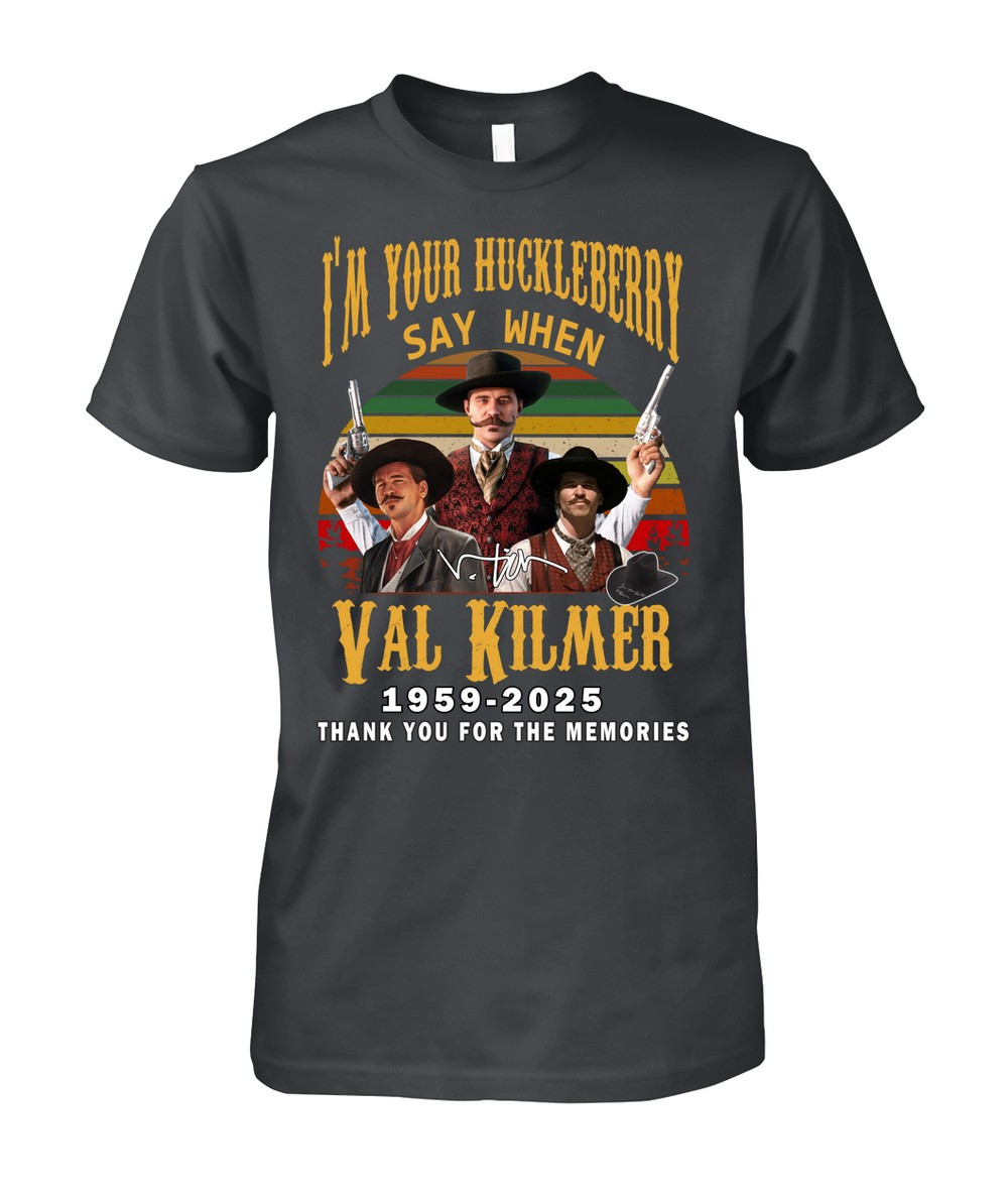 I'm Your Huckleberry Say When Val Kilmer 1959-2025 T-Shirt Oregontrailrvpk Shirt