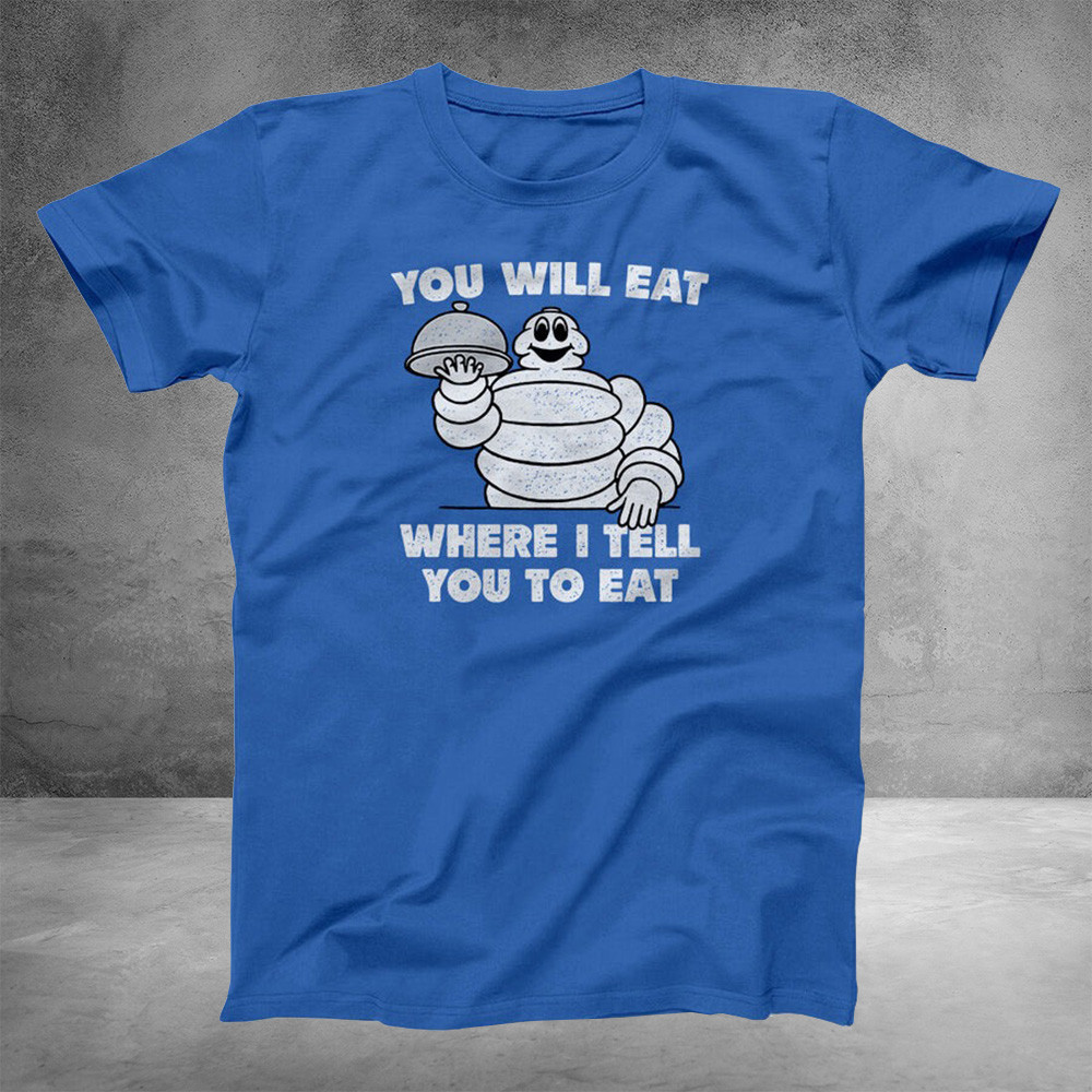 Michelin Man You Will Eat Where I Tell You To Eat T-Shirt Funny Father's Day Gift Ideas Oregontrailrvpk Shirt