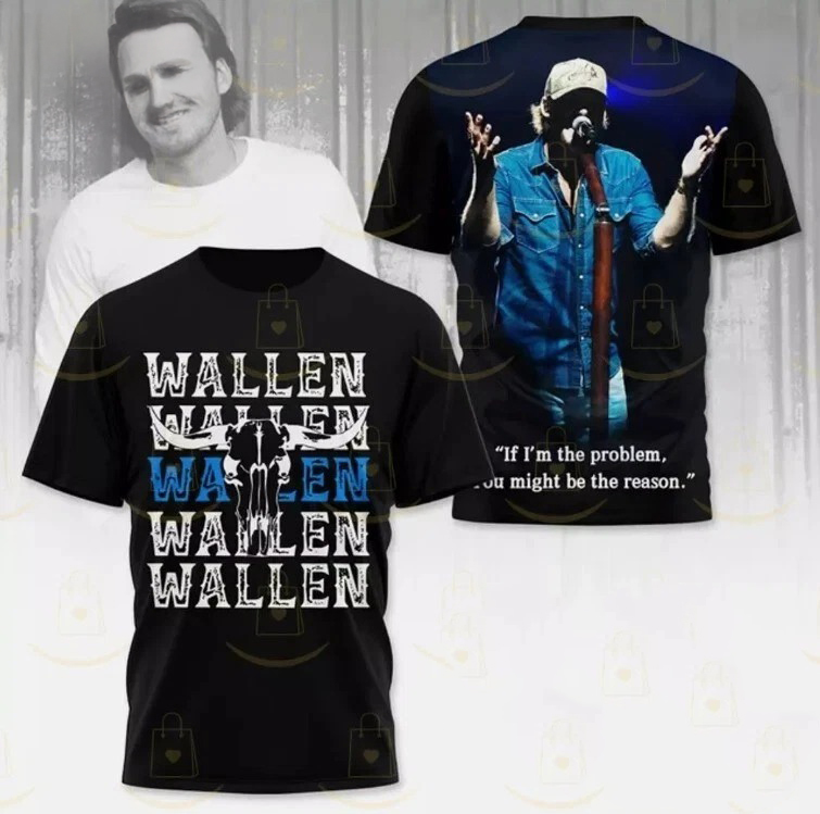 Morgan Wallen If I Am The Problem You Might Be The Reason 3D T-Shirt Cool Oregontrailrvpk Shirt