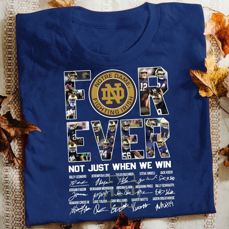 Notre Dame Fighting Irish Forever Not Just When We Win Shirt Gifts For Football Fans Oregontrailrvpk Shirt