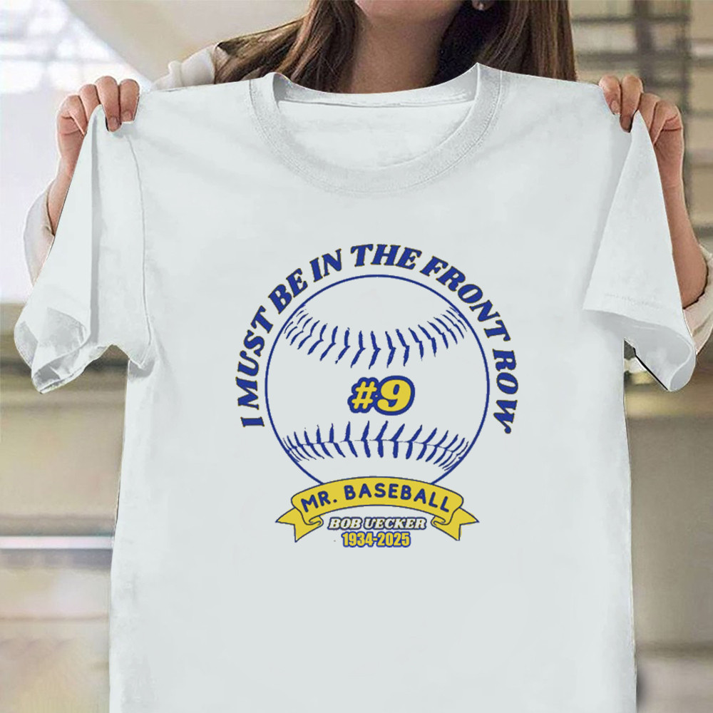 RIP Mr. Baseball Bob Uecker Shirt I Must Be In The Front Row Bob Uecker Quotes Apparel Oregontrailrvpk Shirt