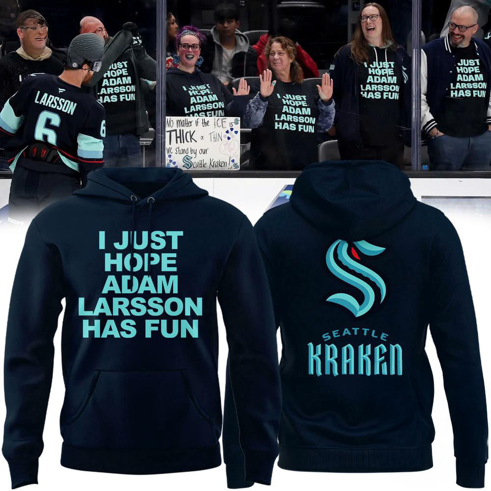 Seattle Kraken Special Adam Larsson Hoodie I Just Hope Adam Larsson Has Fun Hoodie For Fan