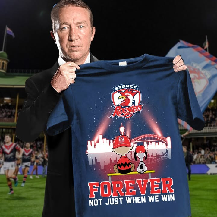 Sydney Roosters Forever Not Just When We Win T-Shirt Oregontrailrvpk Shirt
